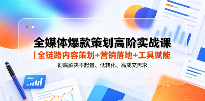 全媒体爆款策划高阶实战课｜全链路内容策划+营销落地+工具赋能，彻底解决不起量、低转化、低成交难题汇创网-网创项目_汇创网_中创网_福缘网_冒泡网_网创项目平台汇创网
