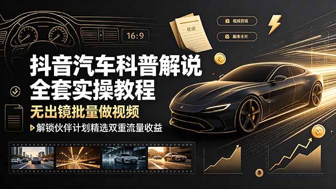 （19133期）抖音汽车科普解说全套实操教程，无出镜批量做视频，解锁伙伴计划精选双重流量收益汇创网-网创项目_汇创网_中创网_福缘网_冒泡网_网创项目平台汇创网