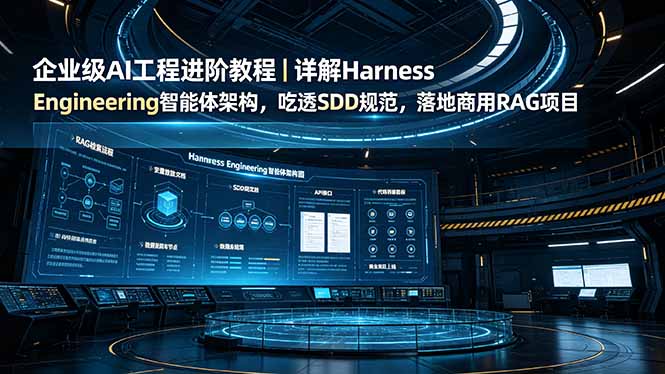 (19158期)企业级AI工程进阶教程|详解Harness Engineering智能体架构,吃透SDD规范,落地商用RAG项目汇创网-网创项目_汇创网_中创网_福缘网_冒泡网_网创项目平台汇创网