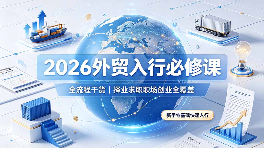 （19167期）2026外贸入行必修课｜全流程干货，择业求职职场创业全覆盖，新手零基础快速入行汇创网-网创项目_汇创网_中创网_福缘网_冒泡网_网创项目平台汇创网