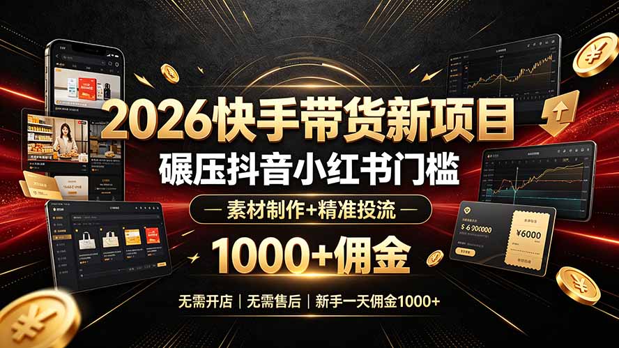 （19175期）2026快手带货新项目｜碾压抖音小红书门槛，素材制作+精准投流，无需开店，无需售后，新手一天佣金1000+汇创网-网创项目_汇创网_中创网_福缘网_冒泡网_网创项目平台汇创网