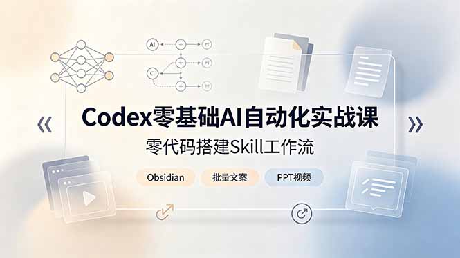 （19204期）Codex零基础AI自动化实战课，零代码搭建Skill工作流，搭配Obsidian批量制作文案PPT视频汇创网-网创项目_汇创网_中创网_福缘网_冒泡网_网创项目平台汇创网