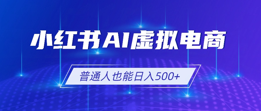（19230期）小红书AI虚拟电商2.0，AI软件+SEO技术，单店日入500+，可多店铺矩阵放大汇创网-网创项目_汇创网_中创网_福缘网_冒泡网_网创项目平台汇创网