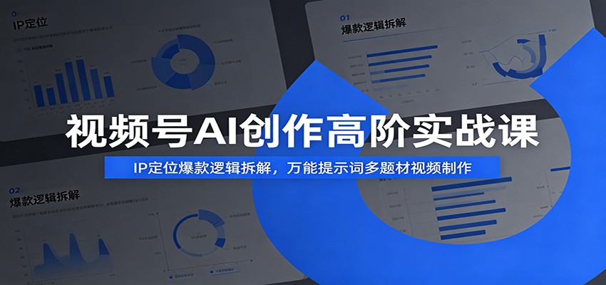 视频号AI创作高阶实战课：IP定位爆款逻辑拆解，万能提示词多题材视频制作汇创网-网创项目_汇创网_中创网_福缘网_冒泡网_网创项目平台汇创网