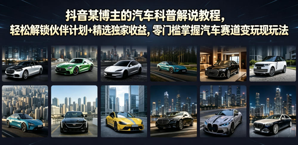 抖音某博主的汽车科普解说教程，轻松解锁伙伴计划+精选独家收益，零门槛掌握汽车赛道变现玩法汇创网-网创项目_汇创网_中创网_福缘网_冒泡网_网创项目平台汇创网